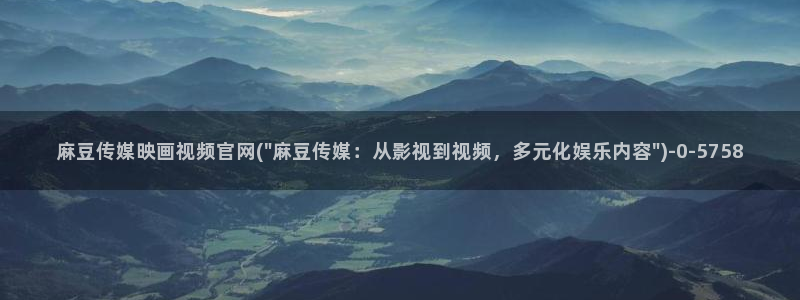 麻豆传媒国产剧情官网:麻豆传媒映画视频官网(\